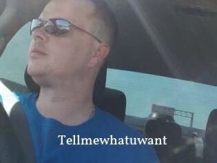 Tellmewhatuwant