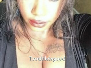 Troubleisgood