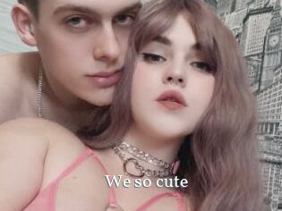 We_so_cute