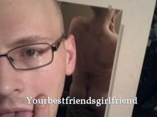 Yourbestfriendsgirlfriend